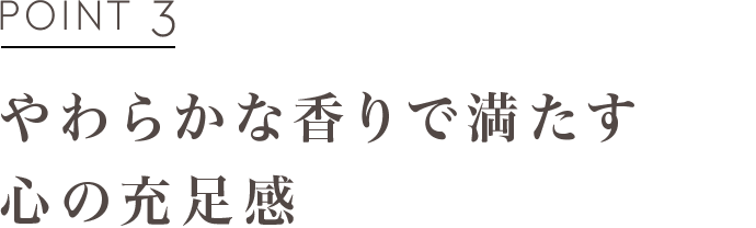 POINT3 やわらかな香りで満たす心の充足感