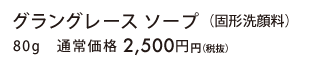 グラングレース ソープ（固形洗顔料）80g　通常価格 2,500円円（税抜）